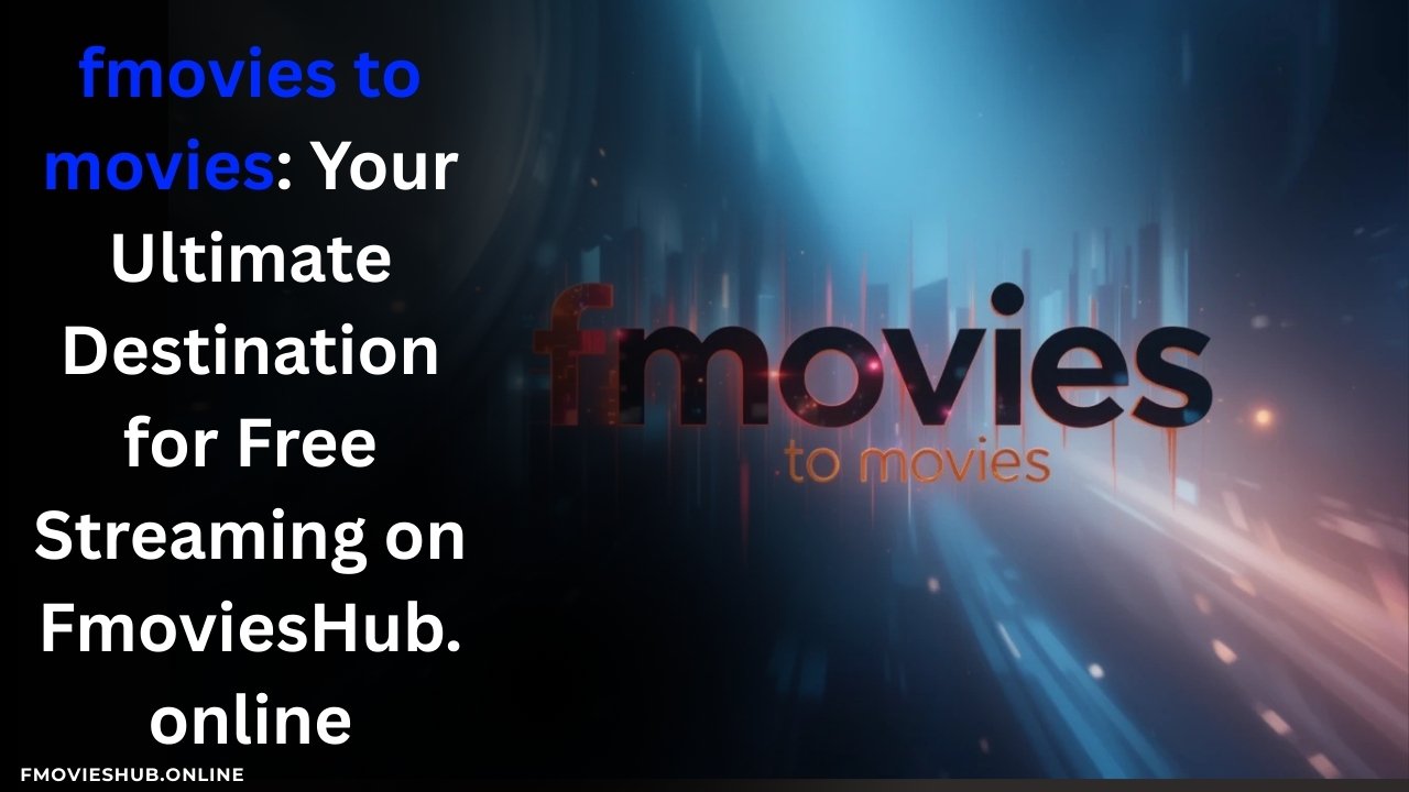 fmovies to movies: Your Ultimate Destination for Free Streaming on FmoviesHub.online
